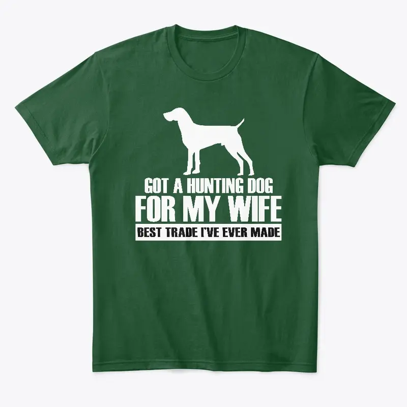 Got A Hunting Dog  For My Wife Best Tees